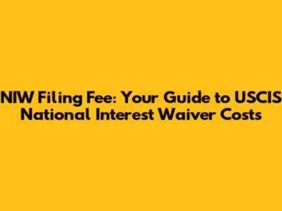 NIW Filing Fee: Your Guide to USCIS National Interest Waiver Costs
