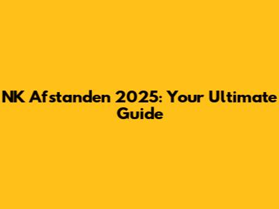 NK Afstanden 2025: Your Ultimate Guide
