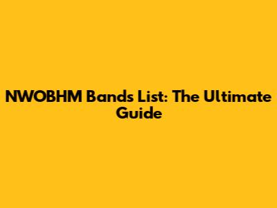 NWOBHM Bands List: The Ultimate Guide
