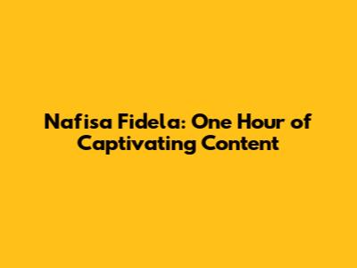 Nafisa Fidela: One Hour of Captivating Content