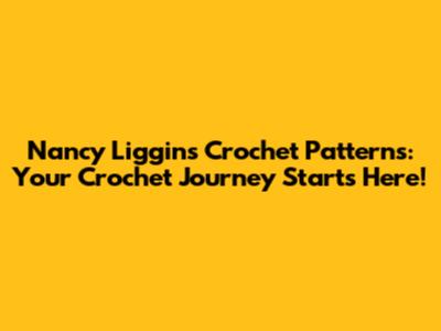 Nancy Liggins Crochet Patterns: Your Crochet Journey Starts Here!