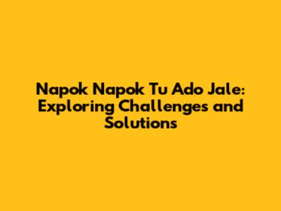 Napok Napok Tu Ado Jale: Exploring Challenges and Solutions
