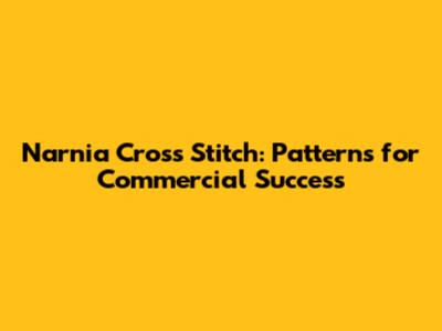 Narnia Cross Stitch: Patterns for Commercial Success
