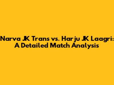 Narva JK Trans vs. Harju JK Laagri: A Detailed Match Analysis