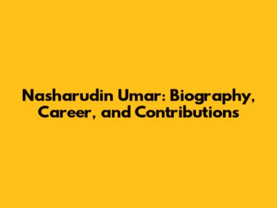 Nasharudin Umar: Biography, Career, and Contributions