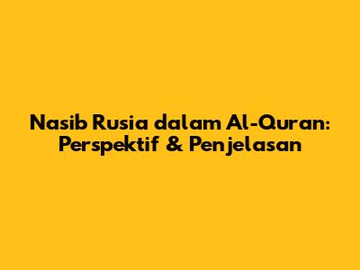 Nasib Rusia dalam Al-Quran: Perspektif & Penjelasan