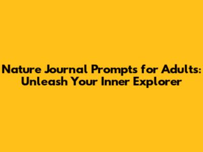 Nature Journal Prompts for Adults: Unleash Your Inner Explorer