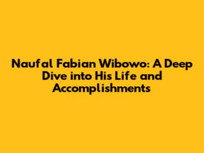 Naufal Fabian Wibowo: A Deep Dive into His Life and Accomplishments