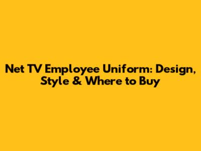 Net TV Employee Uniform: Design, Style & Where to Buy