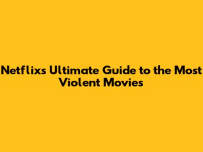 Netflix's Ultimate Guide to the Most Violent Movies