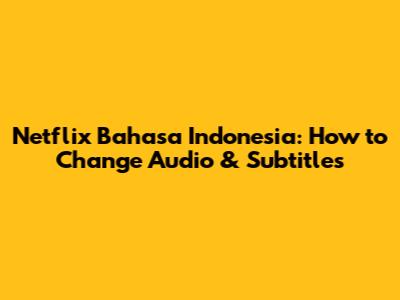 Netflix Bahasa Indonesia: How to Change Audio & Subtitles