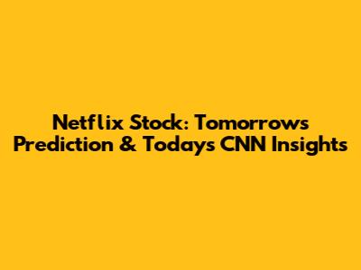 Netflix Stock: Tomorrow's Prediction & Today's CNN Insights