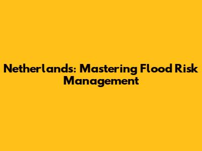 Netherlands: Mastering Flood Risk Management