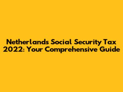 Netherlands Social Security Tax 2022: Your Comprehensive Guide