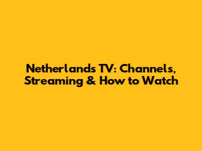 Netherlands TV: Channels, Streaming & How to Watch
