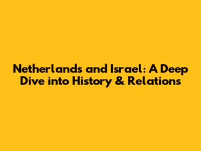 Netherlands and Israel: A Deep Dive into History & Relations