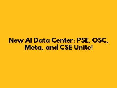 New AI Data Center: PSE, OSC, Meta, and CSE Unite!