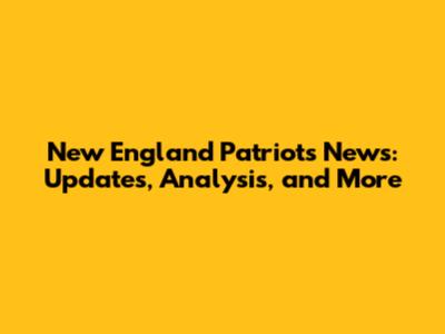 New England Patriots News: Updates, Analysis, and More