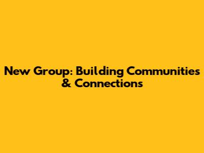 New Group: Building Communities & Connections