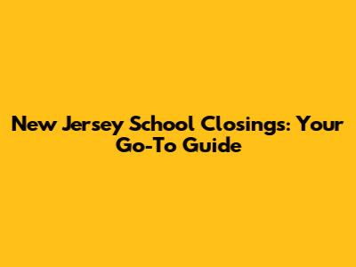 New Jersey School Closings: Your Go-To Guide