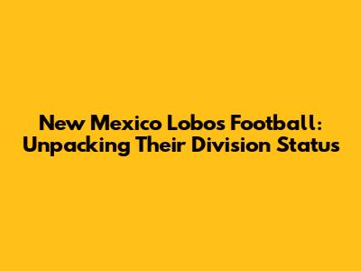 New Mexico Lobos Football: Unpacking Their Division Status