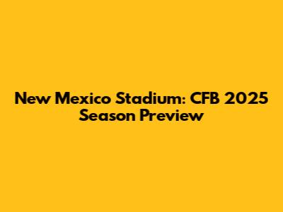 New Mexico Stadium: CFB 2025 Season Preview