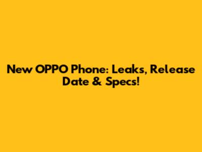 New OPPO Phone: Leaks, Release Date & Specs!