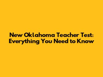 New Oklahoma Teacher Test: Everything You Need to Know