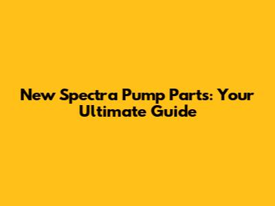 New Spectra Pump Parts: Your Ultimate Guide