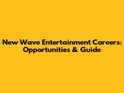 New Wave Entertainment Careers: Opportunities & Guide