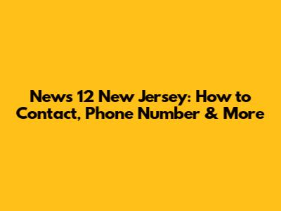 News 12 New Jersey: How to Contact, Phone Number & More