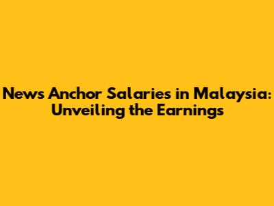 News Anchor Salaries in Malaysia: Unveiling the Earnings