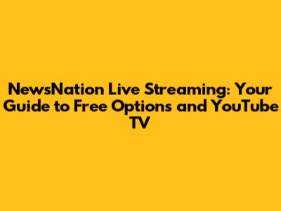 NewsNation Live Streaming: Your Guide to Free Options and YouTube TV