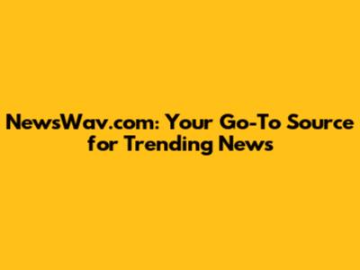 NewsWav.com: Your Go-To Source for Trending News
