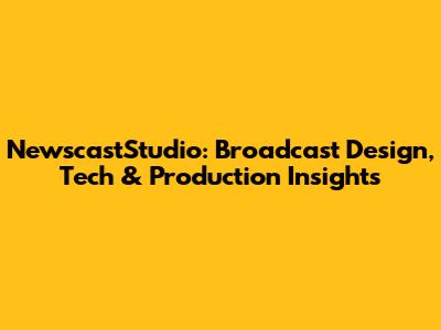 NewscastStudio: Broadcast Design, Tech & Production Insights