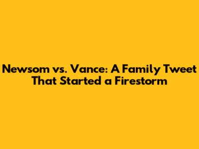 Newsom vs. Vance: A Family Tweet That Started a Firestorm