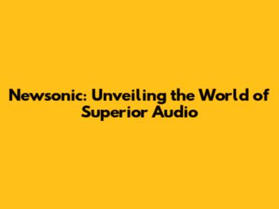 Newsonic: Unveiling the World of Superior Audio