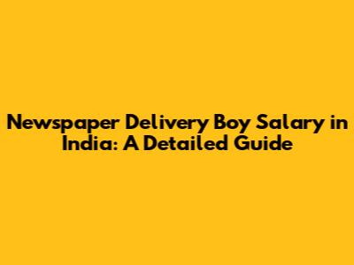 Newspaper Delivery Boy Salary in India: A Detailed Guide