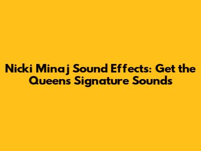 Nicki Minaj Sound Effects: Get the Queen's Signature Sounds