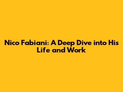 Nico Fabiani: A Deep Dive into His Life and Work
