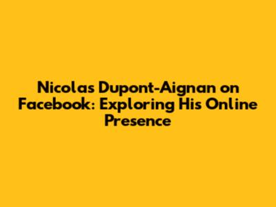 Nicolas Dupont-Aignan on Facebook: Exploring His Online Presence
