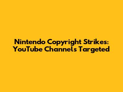Nintendo Copyright Strikes: YouTube Channels Targeted