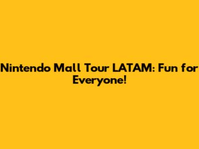 Nintendo Mall Tour LATAM: Fun for Everyone!