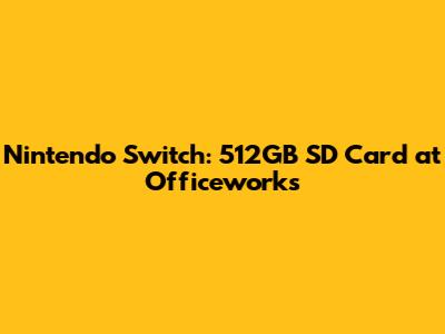 Nintendo Switch: 512GB SD Card at Officeworks