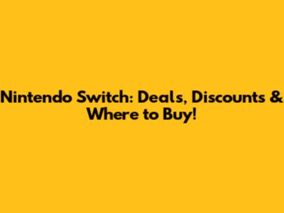Nintendo Switch: Deals, Discounts & Where to Buy!