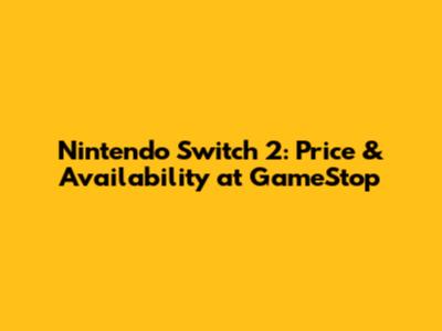 Nintendo Switch 2: Price & Availability at GameStop