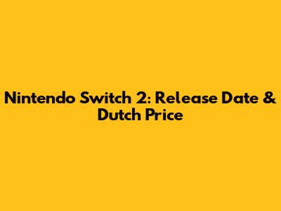 Nintendo Switch 2: Release Date & Dutch Price