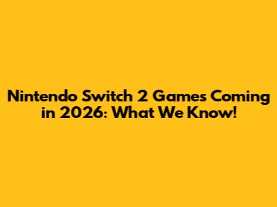 Nintendo Switch 2 Games Coming in 2026: What We Know!