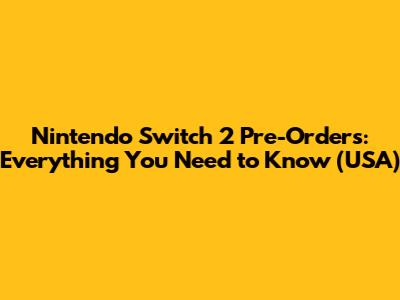 Nintendo Switch 2 Pre-Orders: Everything You Need to Know (USA)