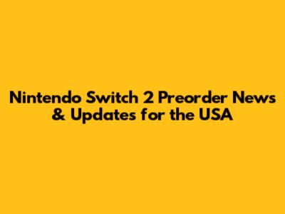 Nintendo Switch 2 Preorder News & Updates for the USA